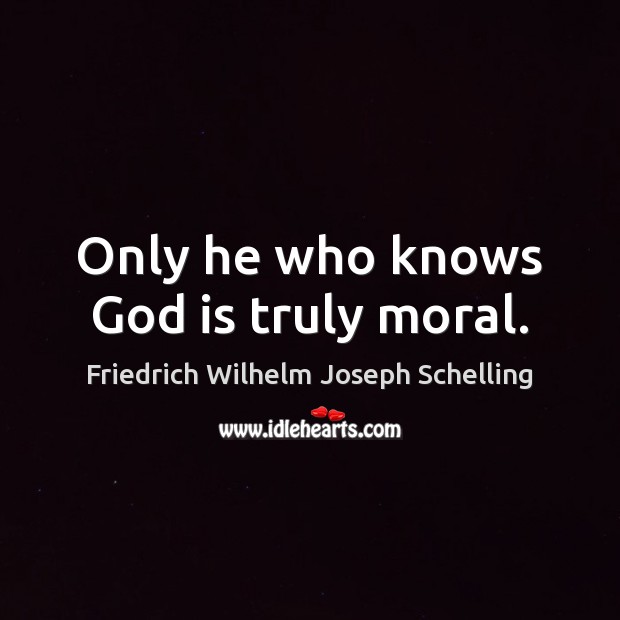 Only he who knows God is truly moral. Image