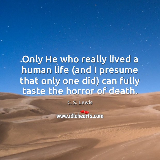 Only He who really lived a human life (and I presume that C. S. Lewis Picture Quote
