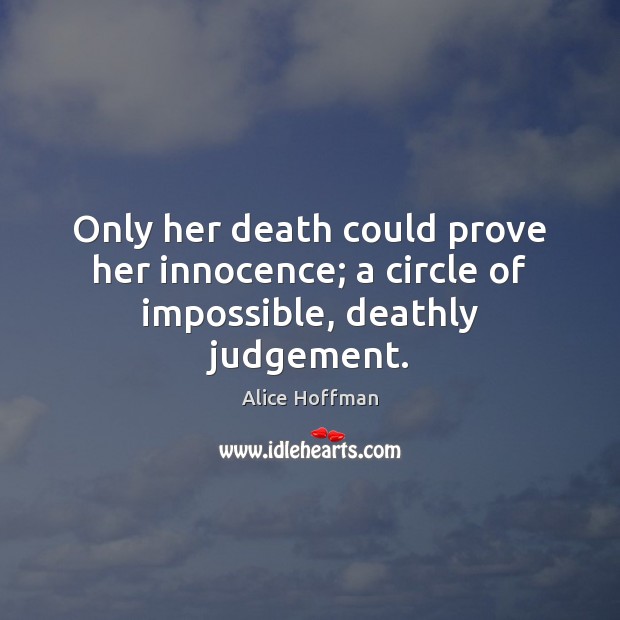 Only her death could prove her innocence; a circle of impossible, deathly judgement. Alice Hoffman Picture Quote