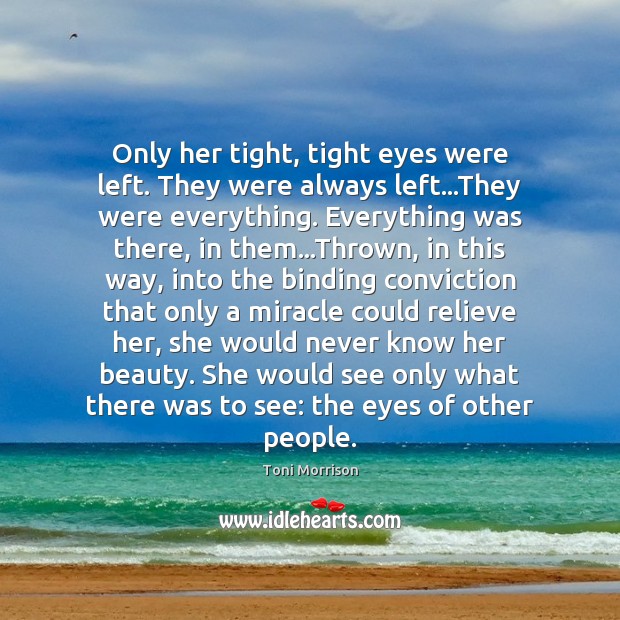 Only her tight, tight eyes were left. They were always left…They Toni Morrison Picture Quote