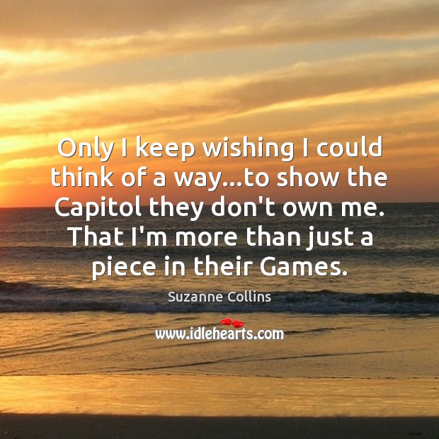 Only I keep wishing I could think of a way…to show Suzanne Collins Picture Quote