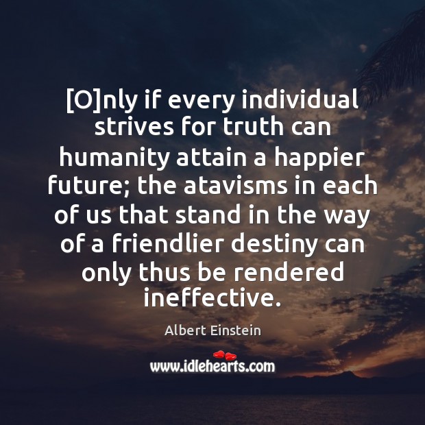 [O]nly if every individual strives for truth can humanity attain a Image