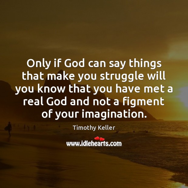 Only if God can say things that make you struggle will you Image