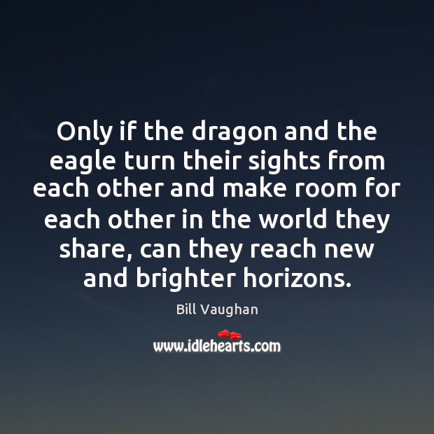 Only if the dragon and the eagle turn their sights from each Image