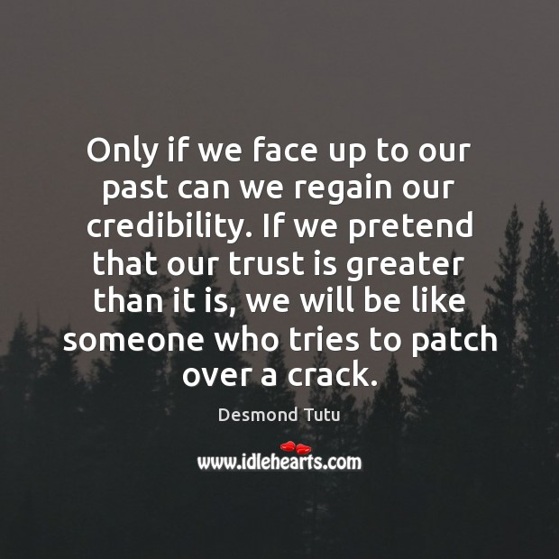 Only if we face up to our past can we regain our Trust Quotes Image