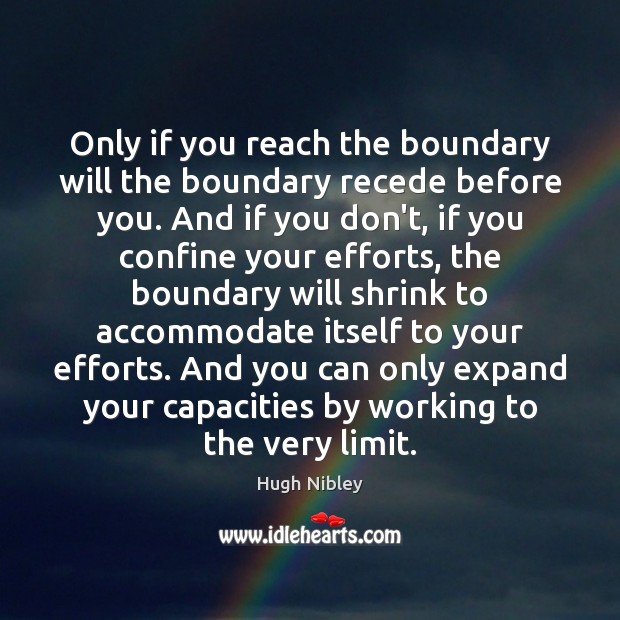 Only if you reach the boundary will the boundary recede before you. Image