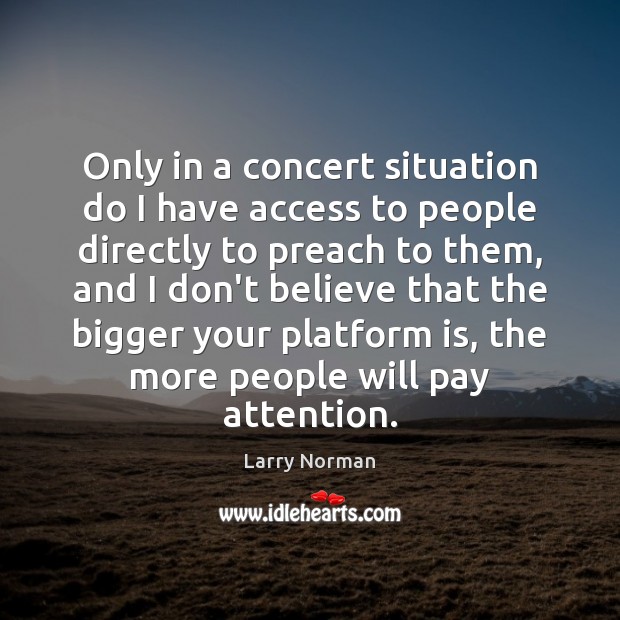 Only in a concert situation do I have access to people directly Larry Norman Picture Quote
