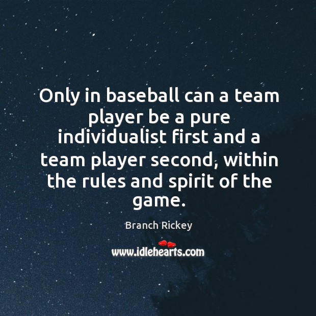 Only in baseball can a team player be a pure individualist first and a team player second Branch Rickey Picture Quote