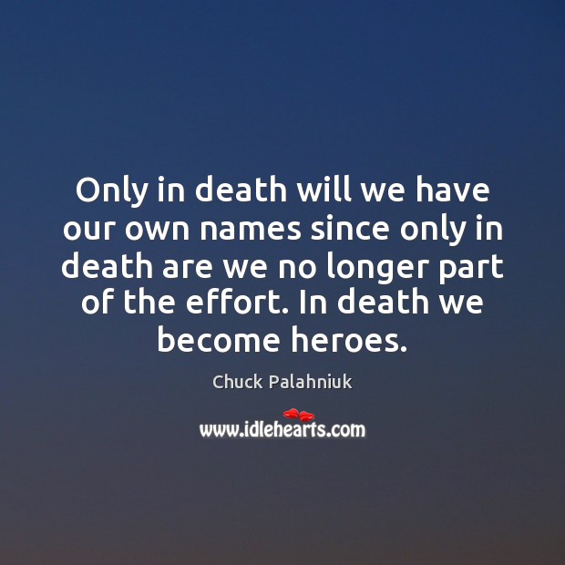 Only in death will we have our own names since only in Chuck Palahniuk Picture Quote