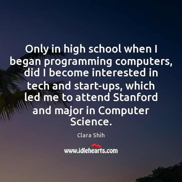 Only in high school when I began programming computers, did I become Computers Quotes Image