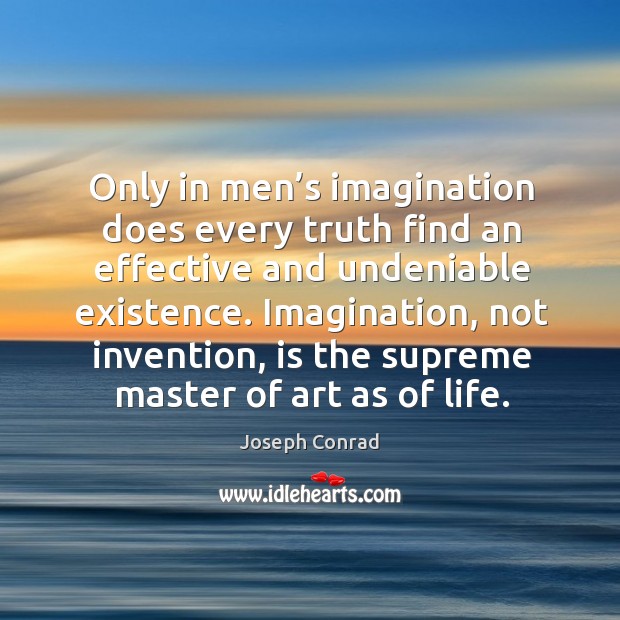 Only in men’s imagination does every truth find an effective and undeniable existence. Image