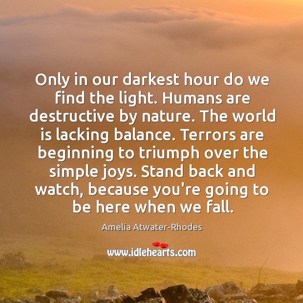 Only in our darkest hour do we find the light. Humans are Amelia Atwater-Rhodes Picture Quote