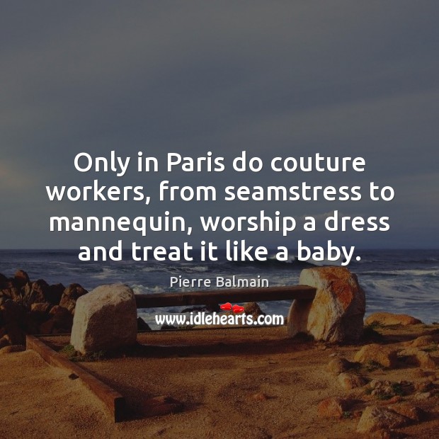 Only in Paris do couture workers, from seamstress to mannequin, worship a Image