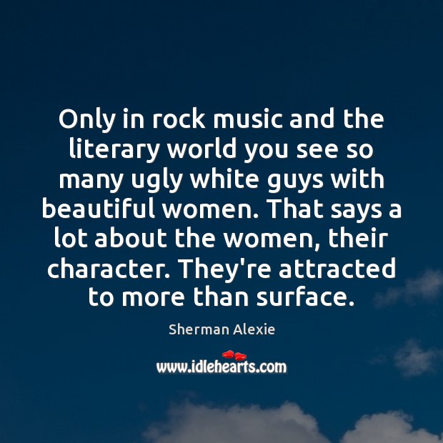 Only in rock music and the literary world you see so many Sherman Alexie Picture Quote