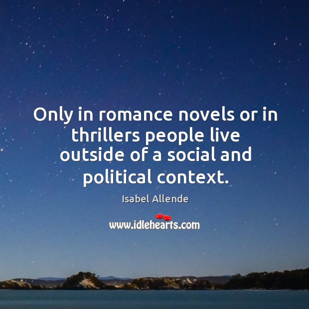 Only in romance novels or in thrillers people live outside of a Isabel Allende Picture Quote