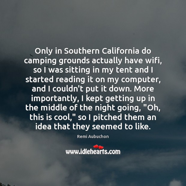 Only in Southern California do camping grounds actually have wifi, so I Remi Aubuchon Picture Quote