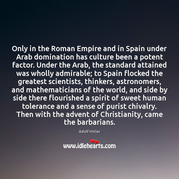 Only in the Roman Empire and in Spain under Arab domination has Adolf Hitler Picture Quote