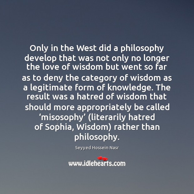 Only in the West did a philosophy develop that was not only Image