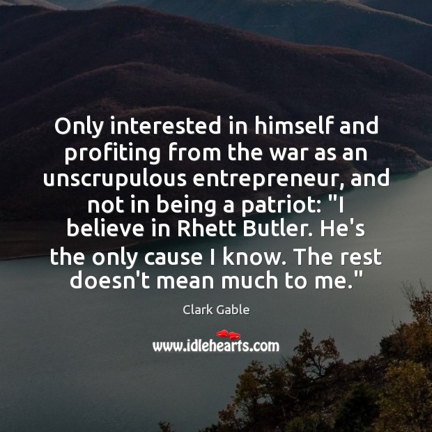 Only interested in himself and profiting from the war as an unscrupulous Clark Gable Picture Quote