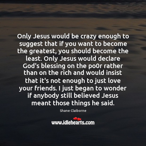 Only Jesus would be crazy enough to suggest that if you want Shane Claiborne Picture Quote