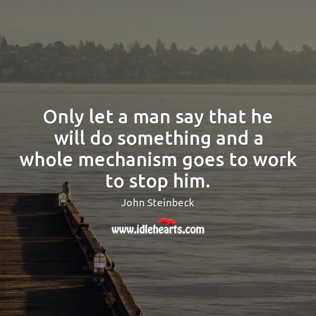 Only let a man say that he will do something and a John Steinbeck Picture Quote