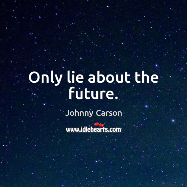 Only lie about the future. Johnny Carson Picture Quote