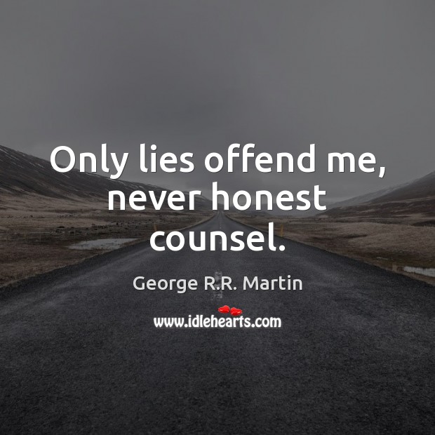 Only lies offend me, never honest counsel. George R.R. Martin Picture Quote