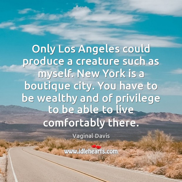 Only Los Angeles could produce a creature such as myself. New York Vaginal Davis Picture Quote