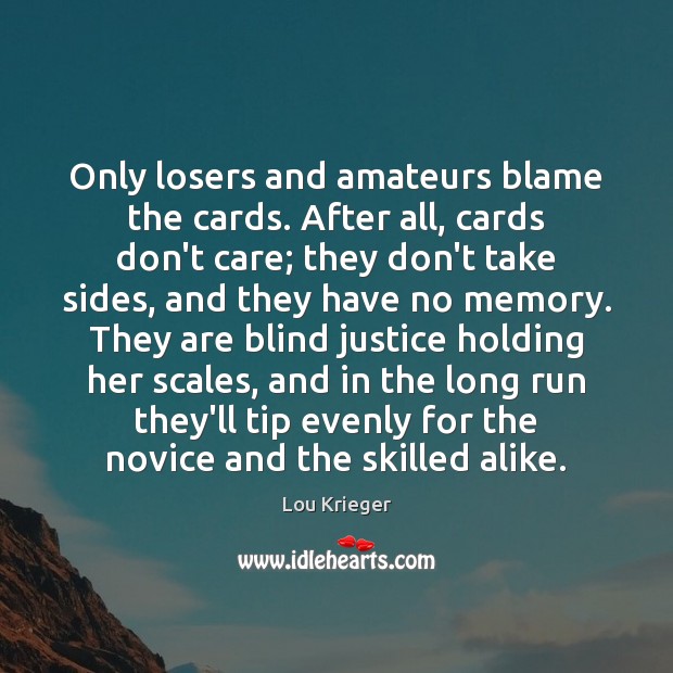 Only losers and amateurs blame the cards. After all, cards don’t care; Lou Krieger Picture Quote