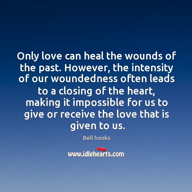 Only love can heal the wounds of the past. However, the intensity Bell hooks Picture Quote