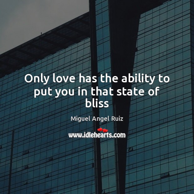Only love has the ability to put you in that state of bliss Ability Quotes Image