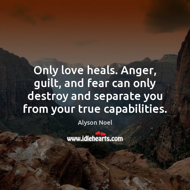 Only love heals. Anger, guilt, and fear can only destroy and separate Guilt Quotes Image
