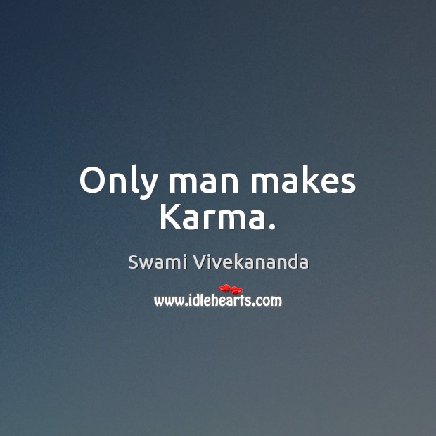 Only man makes Karma. Swami Vivekananda Picture Quote