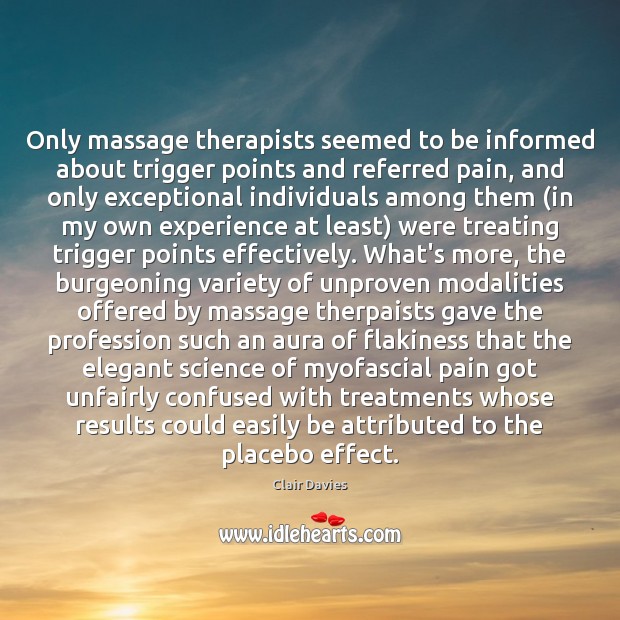 Only massage therapists seemed to be informed about trigger points and referred Clair Davies Picture Quote