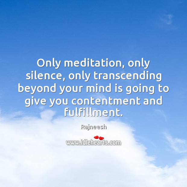 Only meditation, only silence, only transcending beyond your mind is going to Rajneesh Picture Quote