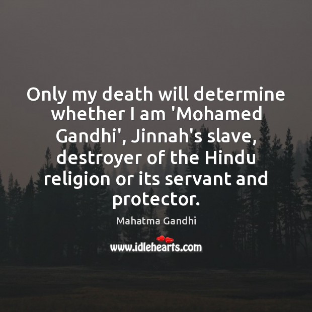Only my death will determine whether I am ‘Mohamed Gandhi’, Jinnah’s slave, Mahatma Gandhi Picture Quote