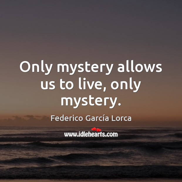 Only mystery allows us to live, only mystery. Federico García Lorca Picture Quote