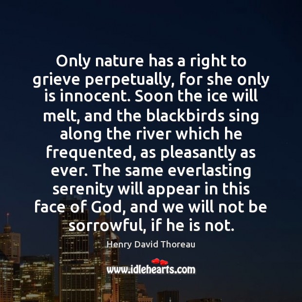 Only nature has a right to grieve perpetually, for she only is Image