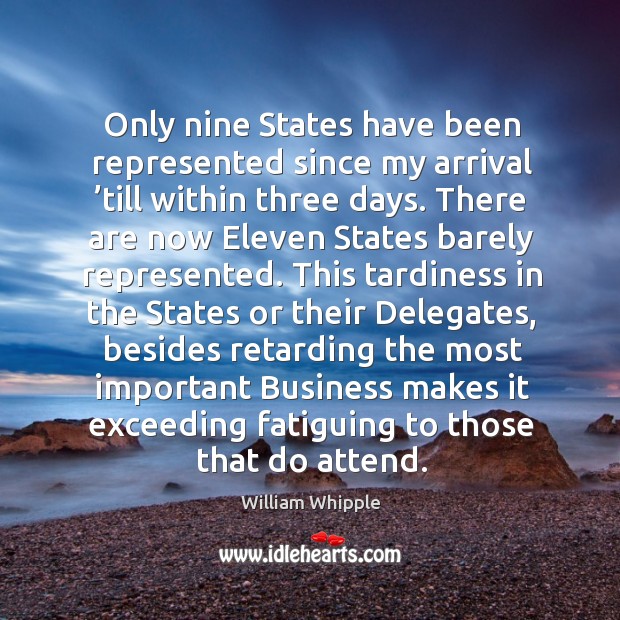 Only nine states have been represented since my arrival ’till within three days. William Whipple Picture Quote