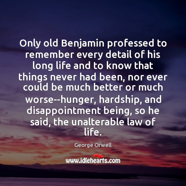 Only old Benjamin professed to remember every detail of his long life George Orwell Picture Quote