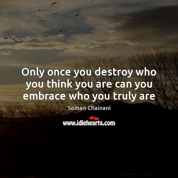 Only once you destroy who you think you are can you embrace who you truly are Soman Chainani Picture Quote