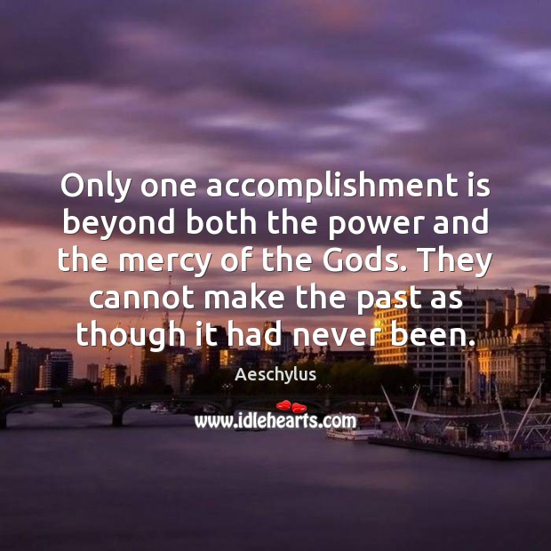 Only one accomplishment is beyond both the power and the mercy of Aeschylus Picture Quote