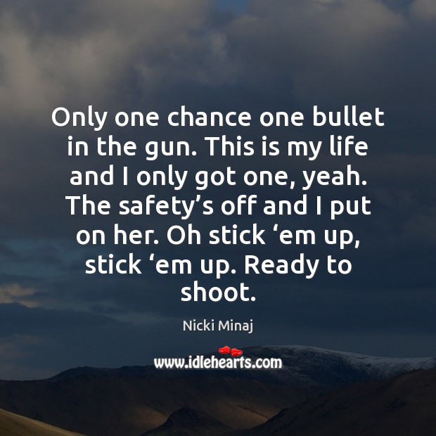 Only one chance one bullet in the gun. This is my life Nicki Minaj Picture Quote