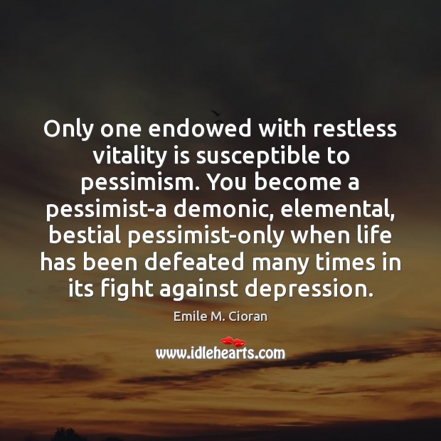 Only one endowed with restless vitality is susceptible to pessimism. You become Emile M. Cioran Picture Quote