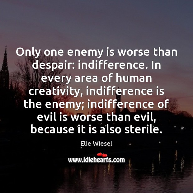 Only one enemy is worse than despair: indifference. In every area of Elie Wiesel Picture Quote