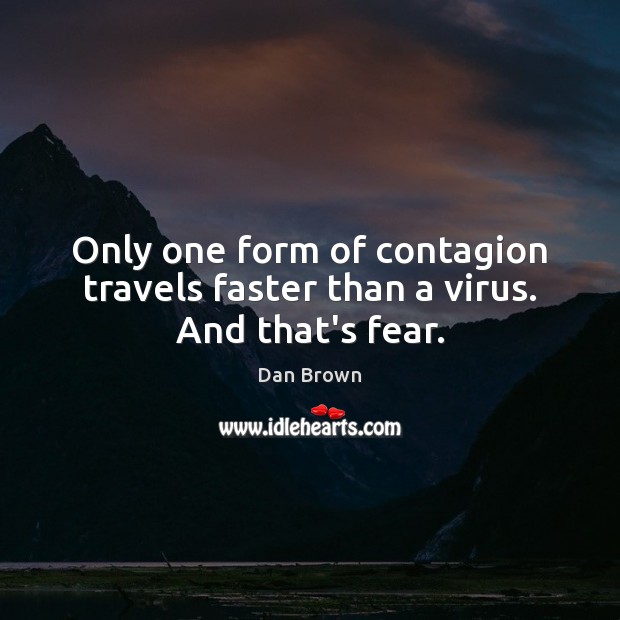 Only one form of contagion travels faster than a virus. And that’s fear. Image