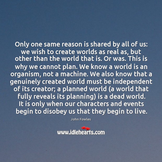 Only one same reason is shared by all of us: we wish John Fowles Picture Quote