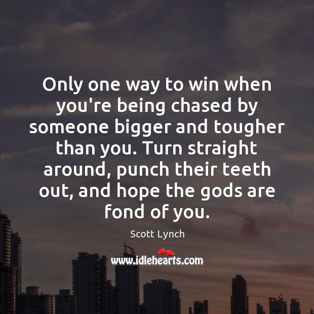 Only one way to win when you’re being chased by someone bigger Scott Lynch Picture Quote