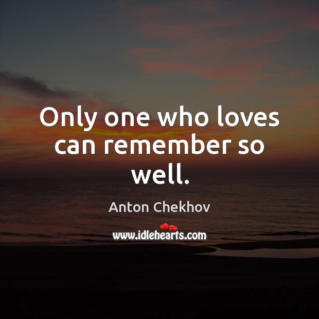 Only one who loves can remember so well. Image