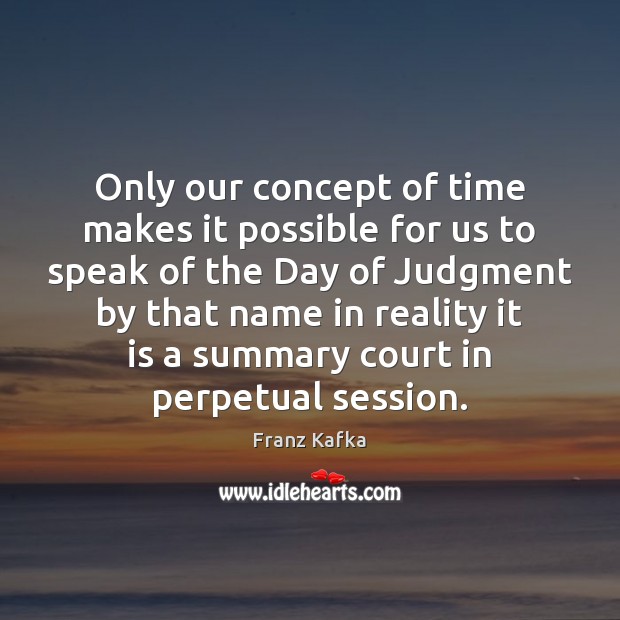 Only our concept of time makes it possible for us to speak Franz Kafka Picture Quote